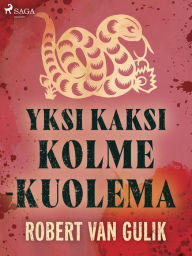 Title: Yksi kaksi kolme - kuolema, Author: Robert van Gulik