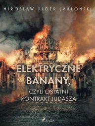 Title: Elektryczne banany, czyli ostatni kontrakt Judasza, Author: Miroslaw Piotr Jablonski