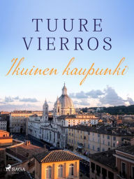 Title: Ikuinen kaupunki: esseitä Roomasta ja muualta Italiasta, Author: Tuure Vierros