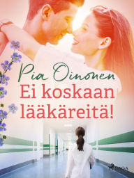 Title: Ei koskaan lääkäreitä!, Author: Pia Oinonen