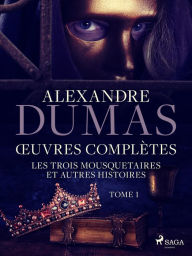 Title: Ouvres complètes - tome 1 - Les Trois Mousquetaires et autres histoires, Author: Alexandre Dumas