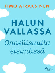 Title: Halun vallassa - Onnellisuutta etsimässä, Author: Timo Airaksinen