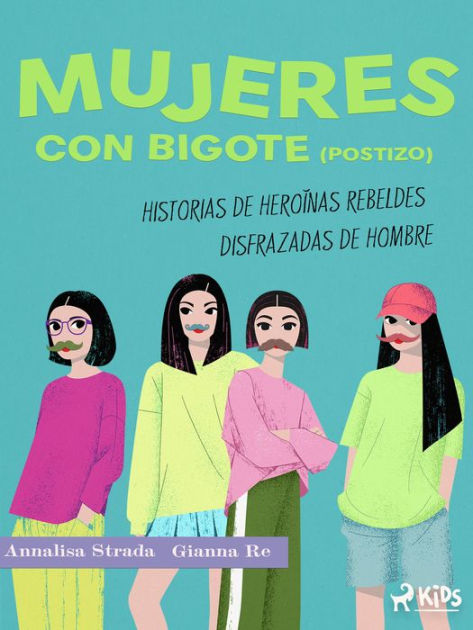 Mujeres con bigote (postizo): historias de heroínas rebeldes disfrazadas de  hombre by Gianna Re, Annalisa Strada, eBook