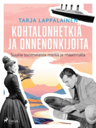 Title: Kohtalonhetkiä ja onnenonkijoita - Suuria suomalaisia meillä ja maailmalla, Author: Tarja Lappalainen