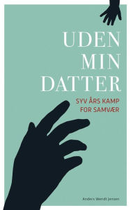 Title: Uden min datter: - syv års kamp for samvær, Author: Anders Wendt Jensen