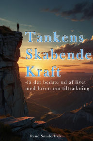 Title: Tankens skabende kraft: Få det bedste ud af livet med loven om tiltrækning, Author: René Sønderbæk