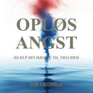 Title: OPLØS ANGST: Hjælp din hjerne til tryghed, Author: Kim Oechsle