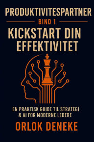 Title: Productivity PAL Vol. 1 - Kickstart din effektivitet: Strategi og AI i praksis - for den moderne leder, Author: Orlok Deneke