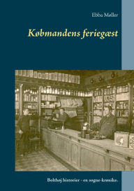 Title: Købmandens feriegæst: Bolthøj historier - en sogne-krønike., Author: Ebba Mïller