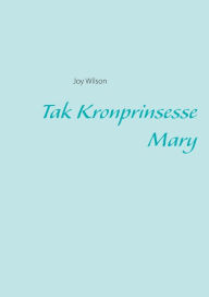 Title: Tak Kronprinsesse Mary, Author: Joy Wilson