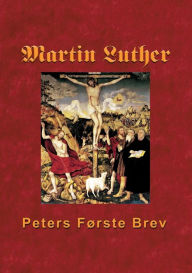 Title: Martin Luther - Peters Første Brev: Martin Luthers udlægning af Peters Første Brev, Author: Finn B Andersen