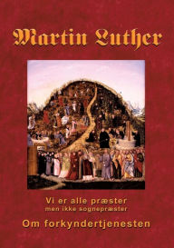 Title: Martin Luther - Om forkyndertjenesten: Vi er alle præster, men ikke sognepræster, Author: Finn B Andersen