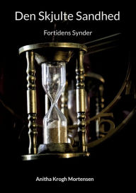 Title: Den Skjulte Sandhed: Fortidens Synder, Author: Anitha Krogh Mortensen