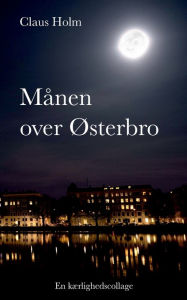 Title: Månen over Østerbro: En kærlighedscollage, Author: Claus Holm