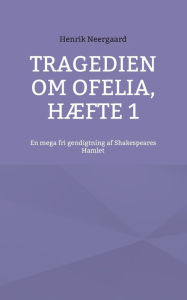 Title: Tragedien om Ofelia, Hï¿½fte 1: En mega fri gendigtning af Shakespeares Hamlet, Author: Henrik Neergaard