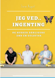 Title: Jeg ved.. Ingenting: Og husker dårligere end en guldfisk, Author: Zimon August Sepnors