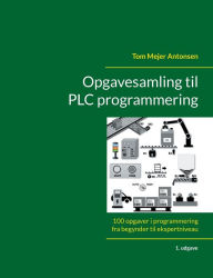 Title: Opgavesamling til PLC programmering: 100 opgaver i programmering fra begynder til ekspertniveau, Author: Tom Mejer Antonsen