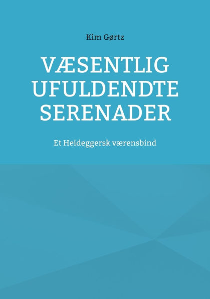 Vï¿½sentlig ufuldendte serenader: Et Heideggersk vï¿½rensbind