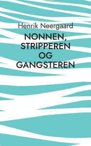 Title: Nonnen, stripperen og gangsteren: Et skuespil, Author: Henrik Neergaard