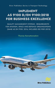 Title: Implement AS 9100 D/EN 9100:2018 for Business Excellence: Quality Management Systems - Requirements for Aviation, Space and Defence Organizations (Same as EN 9100: 2016; Includes ISO 9001:2015), Author: Thomas Kannattumadom