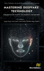 Mastering Deepfake Technology: Strategies for Ethical Management and Security