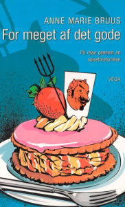 Title: For meget af det gode: på rejse gennem en spiseforstyrrelse, Author: Anne Marie Bruus