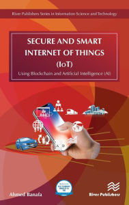 Title: Secure and Smart Internet of Things (IoT): Using Blockchain and AI, Author: Ahmed Banafa