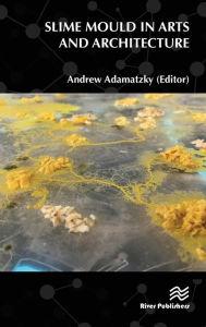 Title: Slime Mould in Arts and Architecture / Edition 1, Author: Andrew Adamatzky