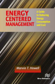 Title: Energy Centered Management: A Guide to Reducing Energy Consumption and Cost, Author: Marvin T. Howell