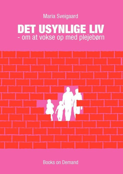 Det usynlige liv: - om at vokse op med plejebørn