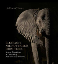 Title: 'Elephants Are Not Picked from Trees': Animal Biographies in the Gothenburg Museum of Natural History, Author: Liv Emma Thorsen