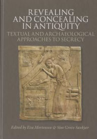 Title: Revealing and Concealing in Antiquity: Textual and Archaeological Approaches to Secrecy, Author: Eva Mortensen