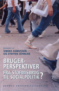 Title: Brugerperspektiver: Fra stofmisbrug til social politik?, Author: Steffen Johncke Vibeke Asmussen