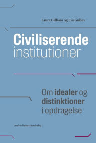 Title: Civiliserende institutioner: Om idealer og distinktioner i opdragelse, Author: Laura Gilliam