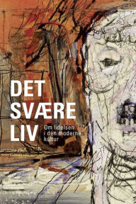 Title: Det svære liv: Om lidelsen i den moderne kultur, Author: Hans Jorgen Thomsen