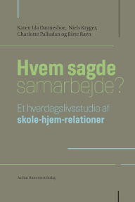 Title: Hvem sagde samarbejde?: Et hverdagsstudie af skole-hjem-relationer, Author: Karen Ida Dannesboe