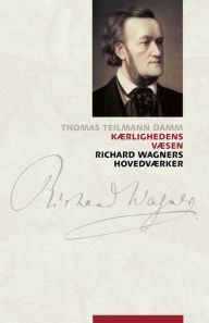 Title: Kærlighedens væsen: Richard Wagners hovedvAerker, Author: Damm