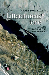 Title: Litteraturens tone: Imellem litteraturkritik og retorik, Author: Marie Lund Klujeff