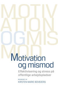Title: Motivation og mismod: Effektivisering og stedd pa offentlig arbejdspladser, Author: Kirsten Marie Bovbjerg