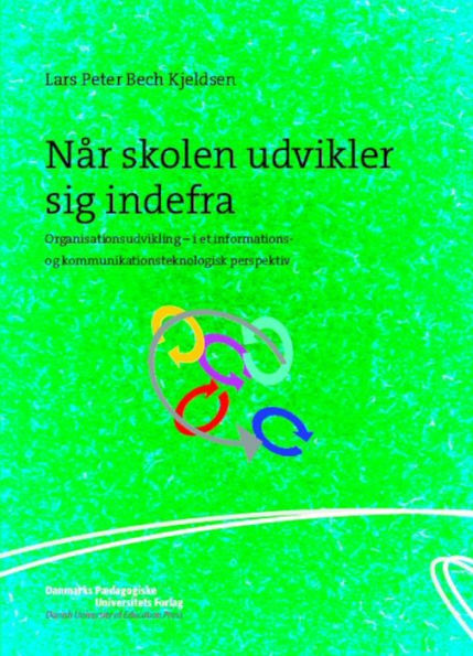 Når skolen udvikler sig indefra: Organisationsudvikling - i et informations- og kommunikationsteknologisk perspektiv