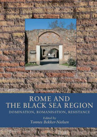 Title: Rome and The Black Sea Region: Domination, Romanisation, Resistance, Author: Tonnes Bekker-Nielsen