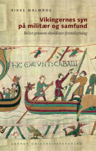 Title: Vikingernes syn på militær og samfund: Belyst gennem skjaldenes fyrstedigtning, Author: Rikke Malmros