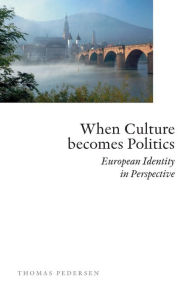 Title: When Culture Becomes Politics: European Identity in Perspective, Author: Thomas Pedersen