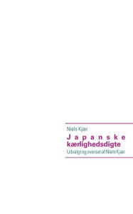 Title: Japanske kærlighedsdigte: Udvalgt og oversat af Niels Kjær, Author: Niels Kjïr