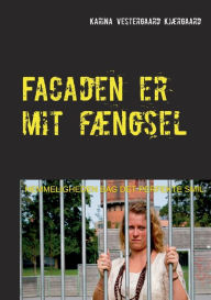 Title: Facaden er mit fængsel: Hemmeligheden bag det perfekte smil, Author: Karina Vestergaard Kjïrgaard