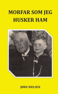 Title: Morfar som jeg husker ham: En forunderlig familiesaga, Author: Jïrn Nielsen