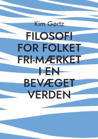 Title: FILOSOFI FOR FOLKET Fri-mï¿½rket i en bevï¿½get verden, Author: Kim Gïrtz