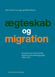 Title: Ægteskab og migration: Konsekvenser af de danske familiesammenføringsregler 2002-2012, Author: Anika Liversage