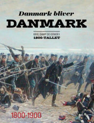 Title: Danmark bliver Danmark: Krig, damp og genier i 1800-tallet, Author: Aarhus University Press