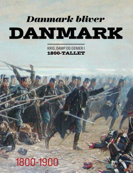 Danmark bliver Danmark: Krig, damp og genier i 1800-tallet
